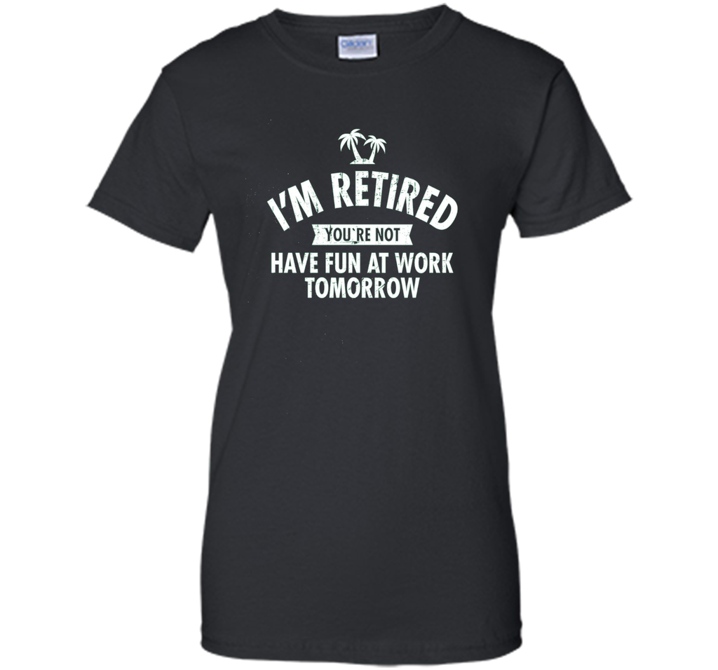 I'm retired | Funny Retirement Quote T-Shirt