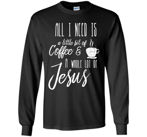 All I Need Is A Little Bit Of Coffee & A Whole Lot Of Jesus