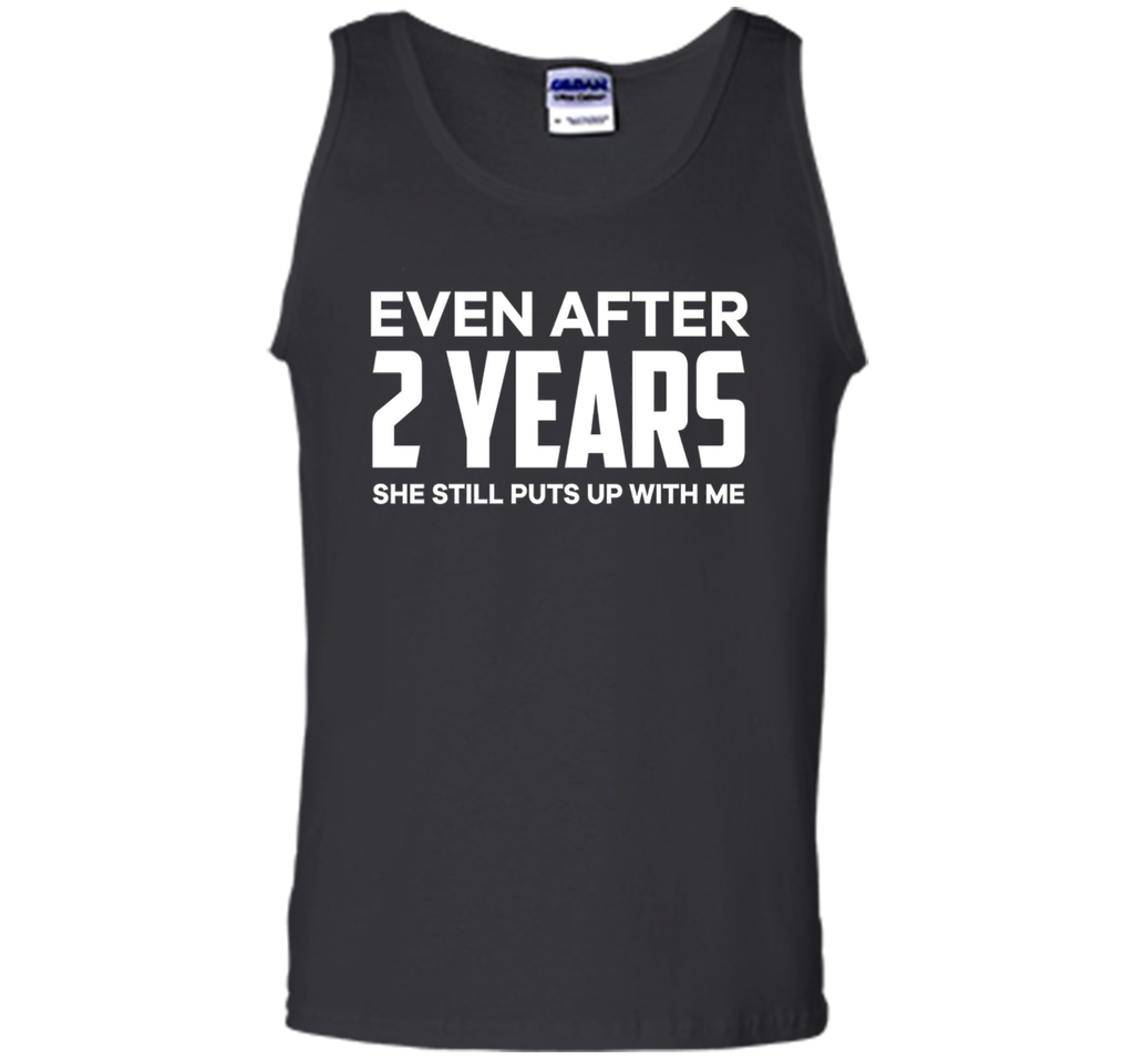 Even After 2 Years she still puts up with me t shirt