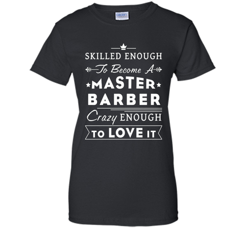 Barber T-shirt - Skilled enough to become a master barber.