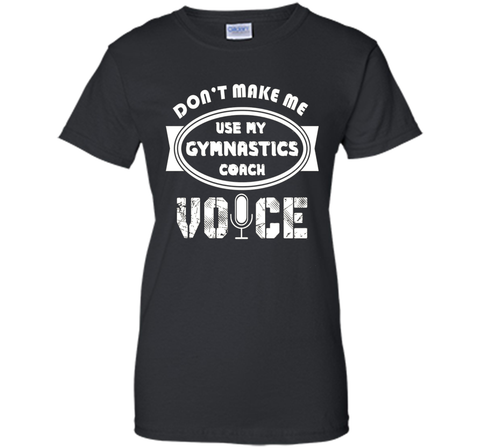 Don't Make Me Use My Gymnastics Coach Voice Tshirt