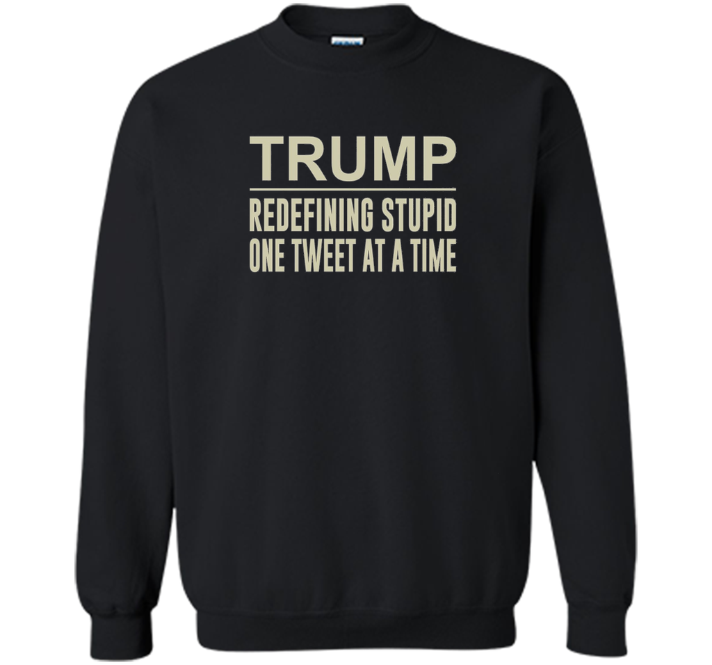 Trump - Redefining Stupid One Tweet At a Time T-shirt