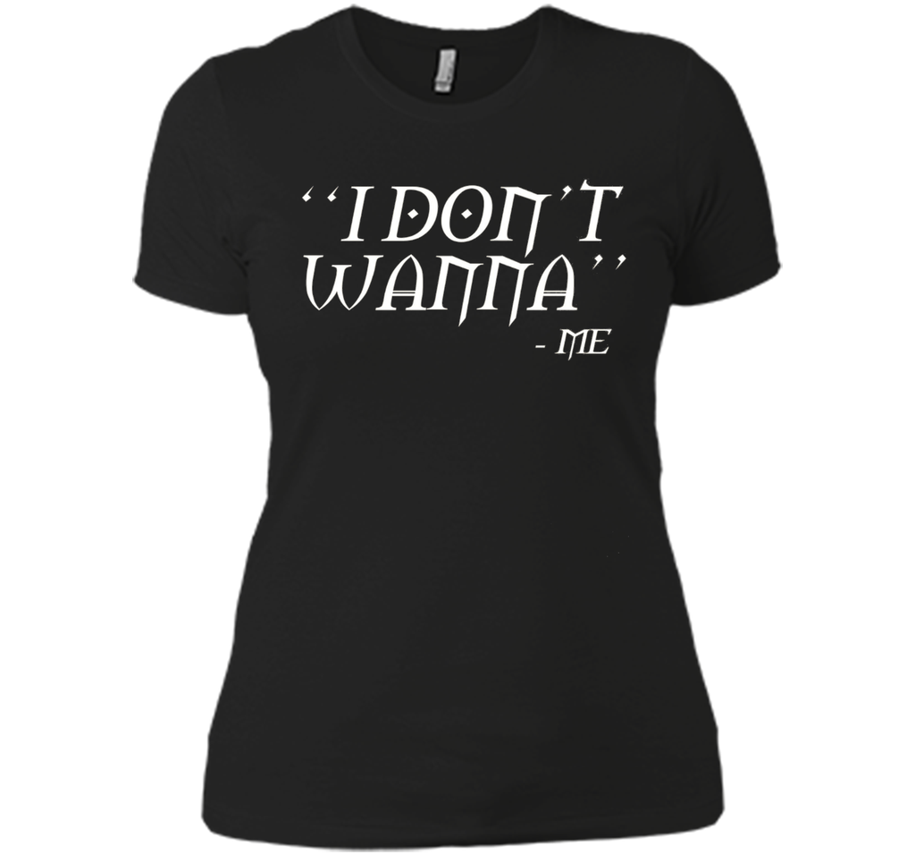 I Don't Wanna Funny T-shirt By Me Awesome Gift Ideas For You