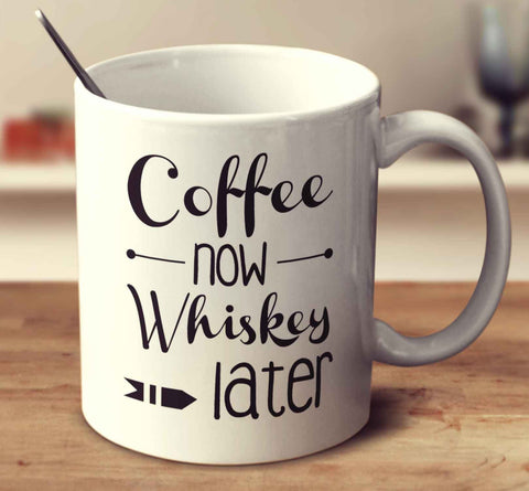Coffee Now Whiskey Later