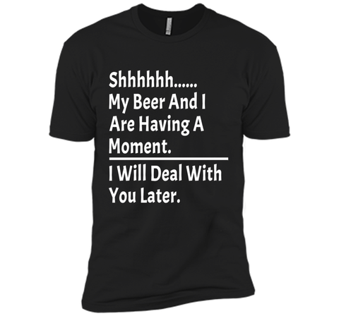 My Beer And I Are Having A Moment Shirt