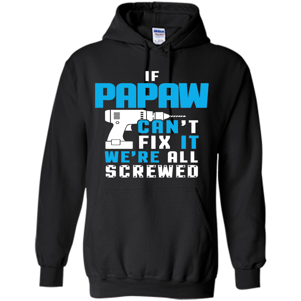 IF PAPAW CAN'T FIX IT WE'RE ALL SCREWED T-shirt