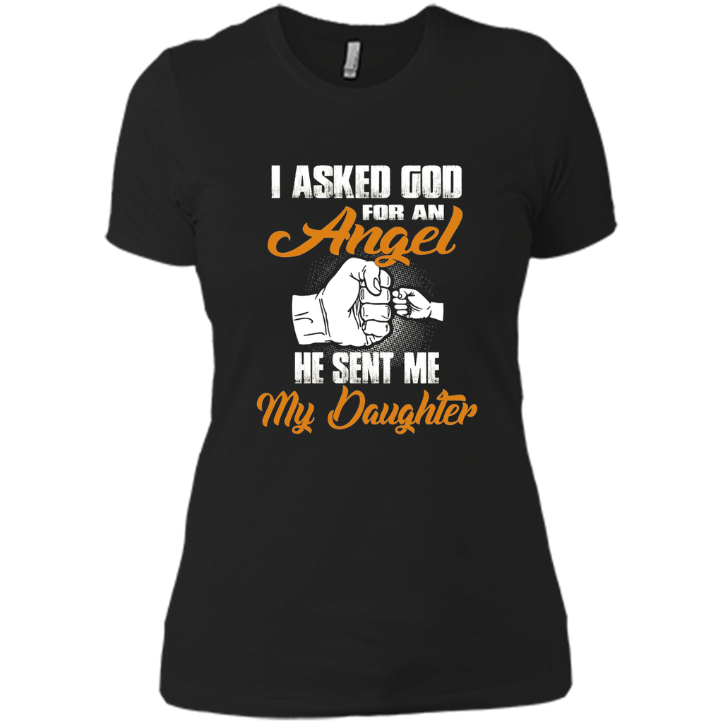 I Asked GOD for an Angel He Sent Me My Daughter T Shirt