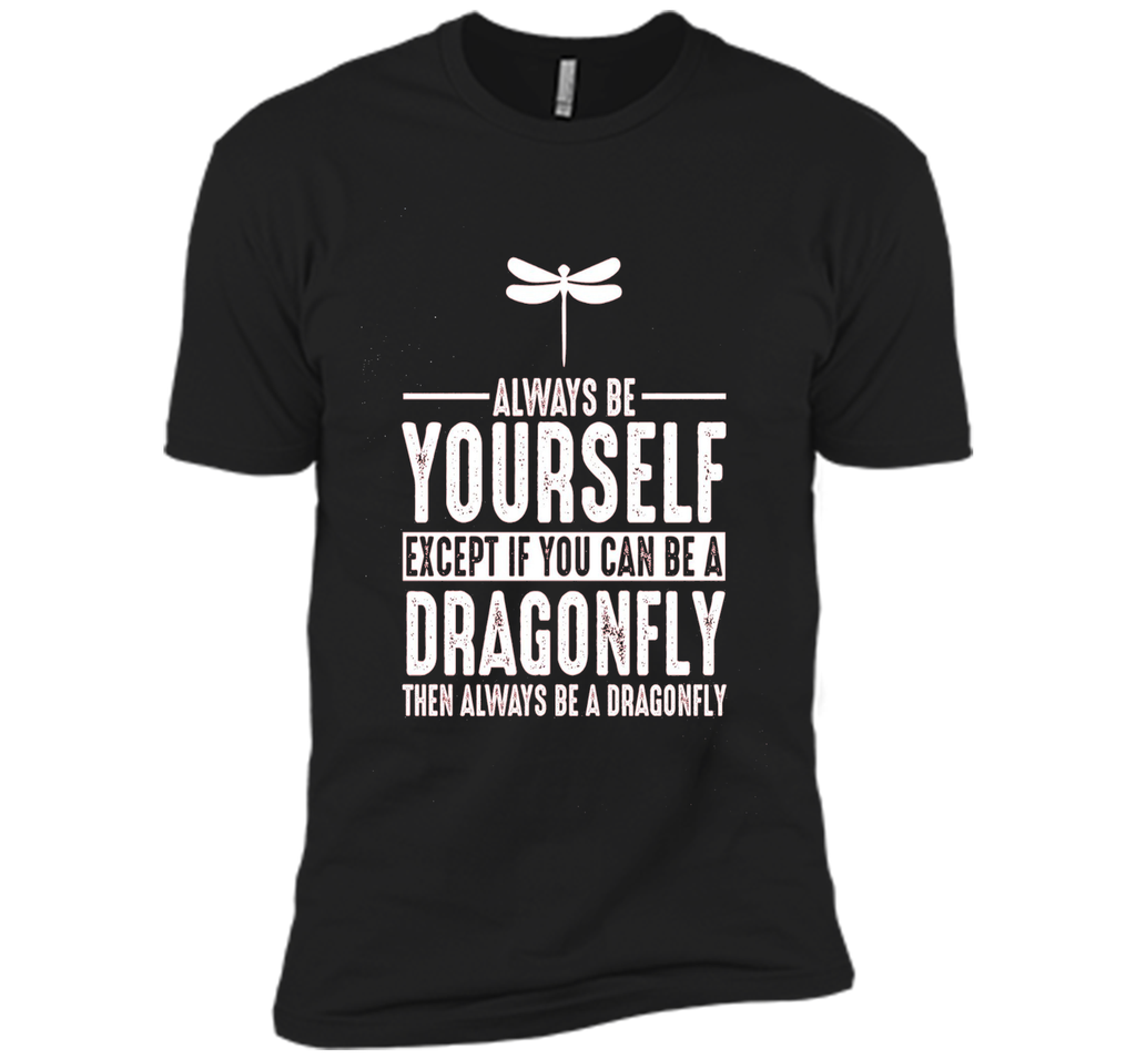 Dragonfly Always Be Yourself Except If You Can Be T-Shirt