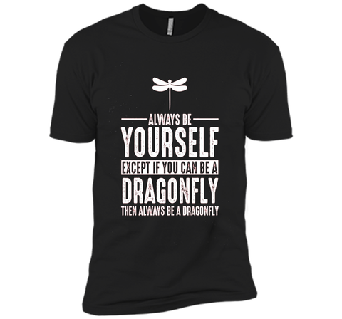 Dragonfly Always Be Yourself Except If You Can Be T-Shirt