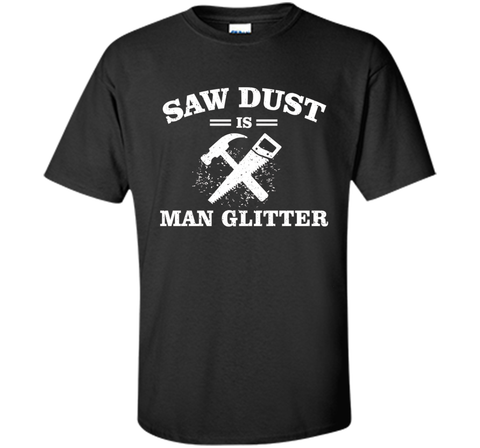 Mens Sawdust is Man Glitter Shirt Funny Father's Day Gift Dad