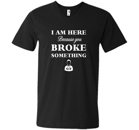 Developer T-shirt -  I Am Here, Because You Broke