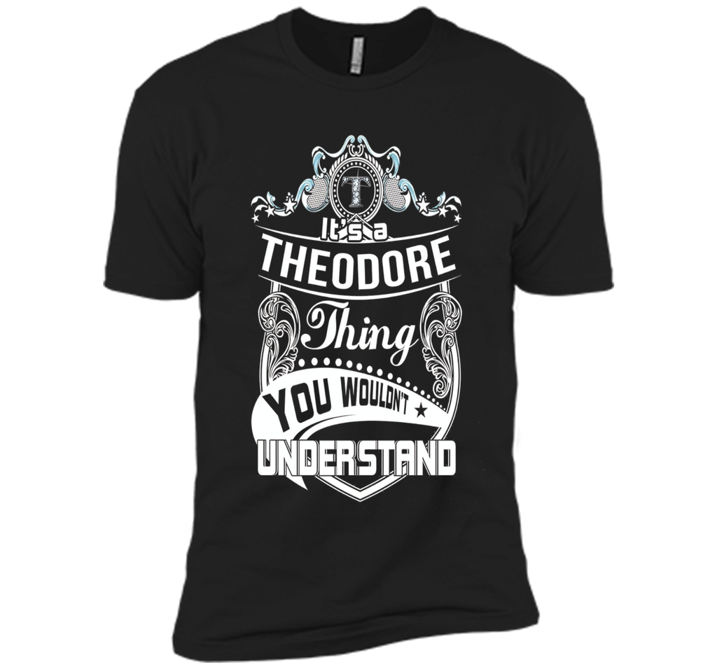 It's a Theodore thing you wouldn't understand T-Shirt