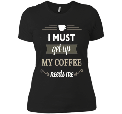 I Must Get Up My Coffee Needs Me T-Shirt