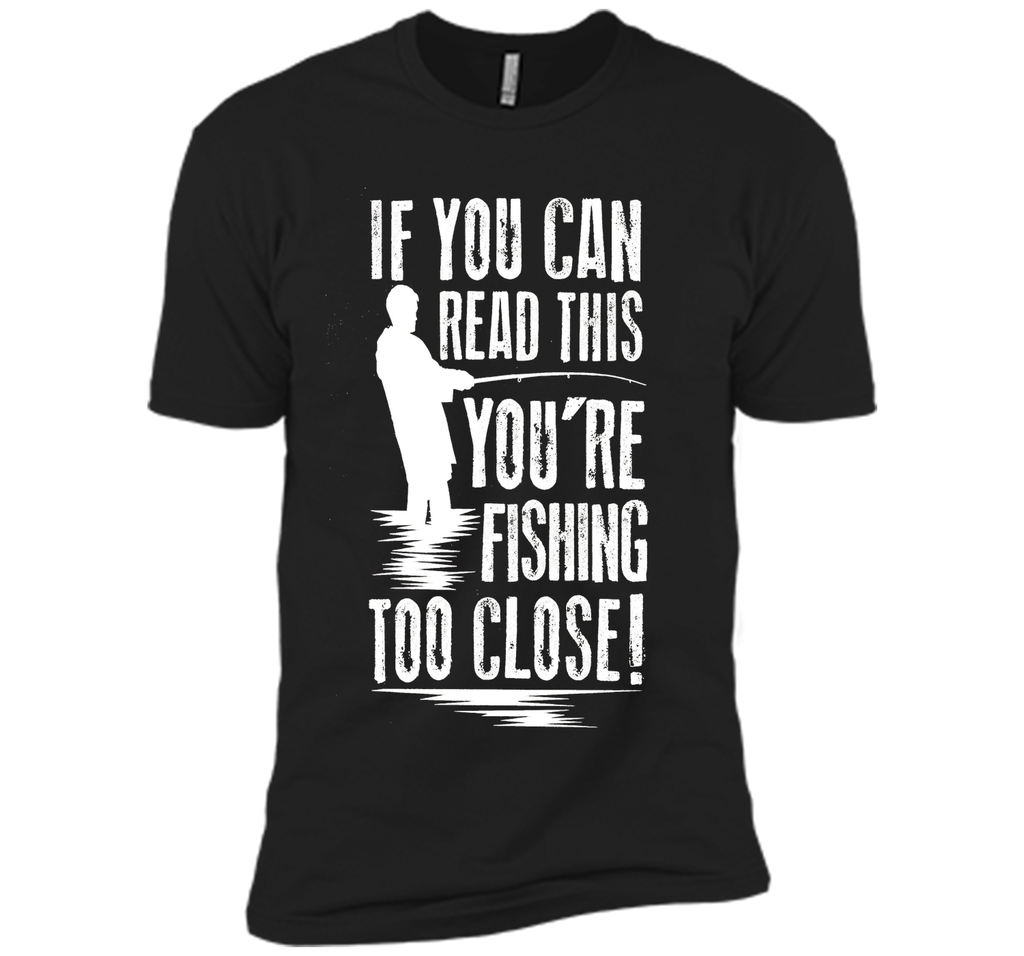 If You Can Read This You're Are Fishing Too Close