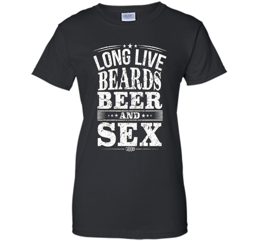 long live beards beer and sex t-shirt