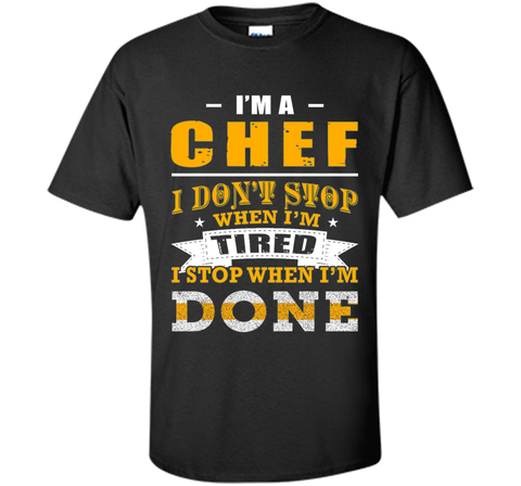 Chef shirt, I'm a chef i don't stop when i'm tired