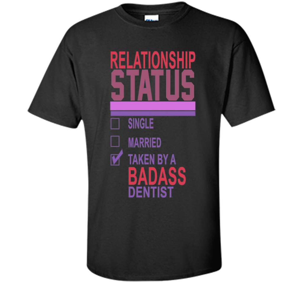 Relationship Status Taken By A Badass Dentist Funny T-Shirt