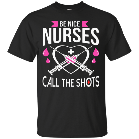 be nice nurses  call the shots custom T-Shirt