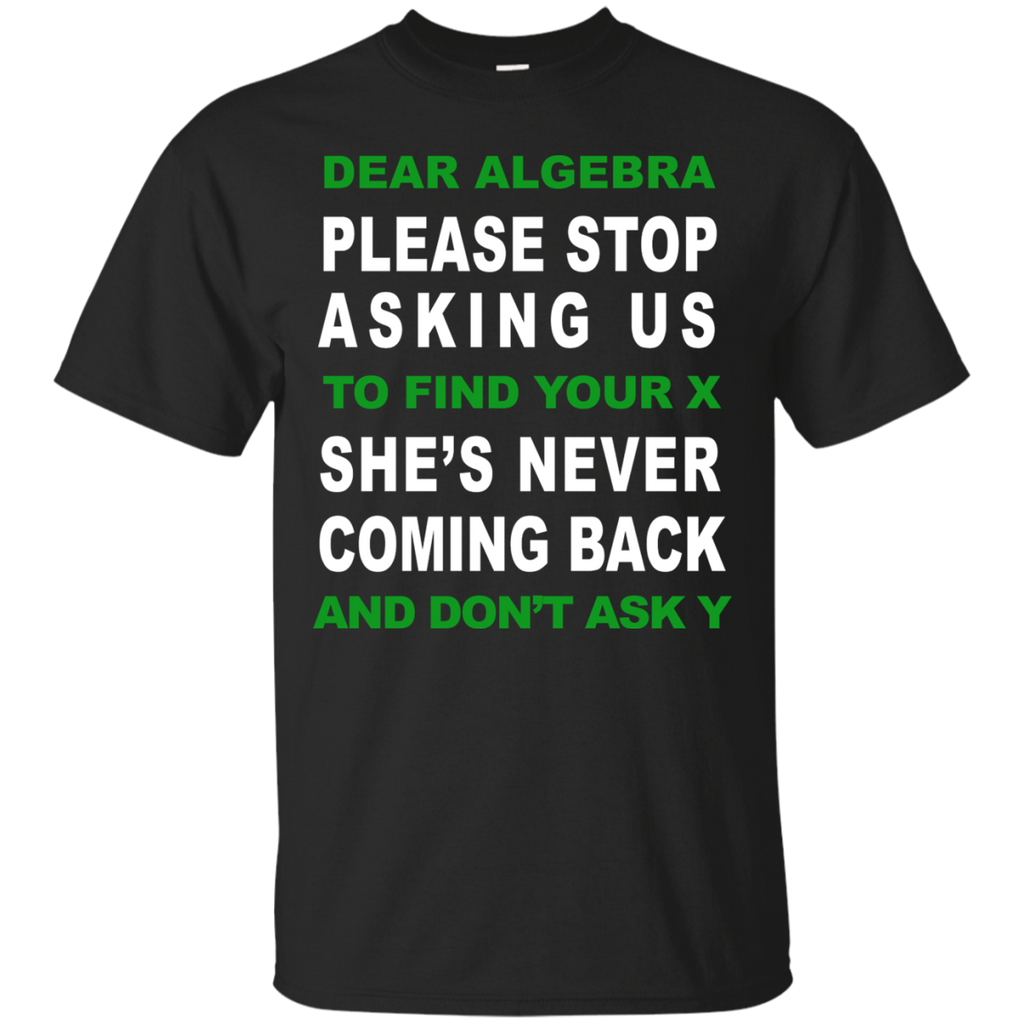 dear algebra please stop asking us to find your x T-Shirt