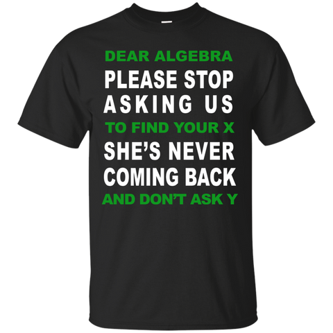dear algebra please stop asking us to find your x T-Shirt