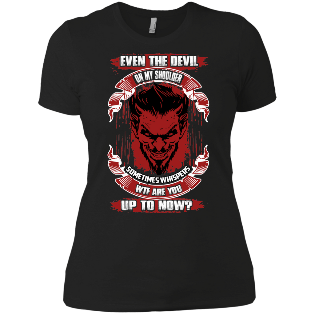 even the devil on my shoulder sometimes whispers wtf are you up to now T-Shirt