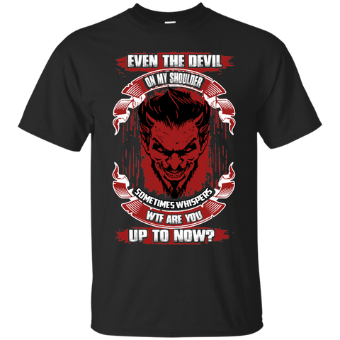 even the devil on my shoulder sometimes whispers wtf are you up to now T-Shirt