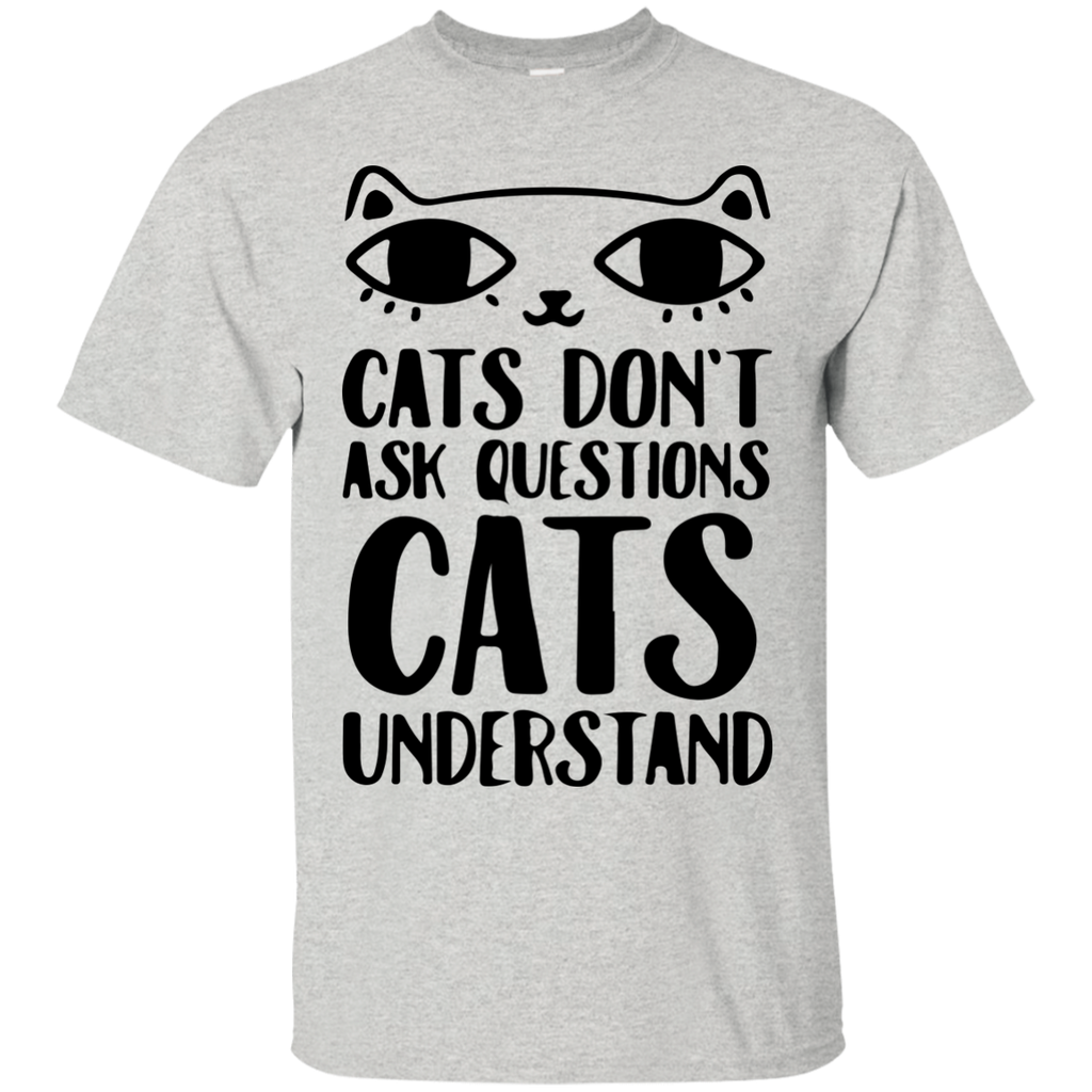 cats don't ask questions cats understand T-Shirt