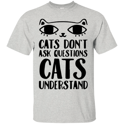 cats don't ask questions cats understand T-Shirt