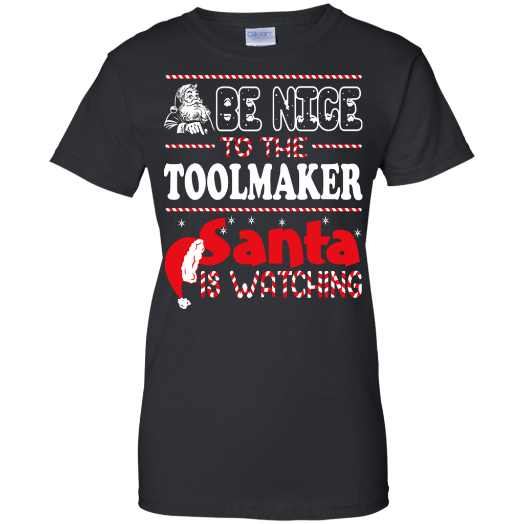 be nice to the toolmaker santa is watching - christmas T-Shirt