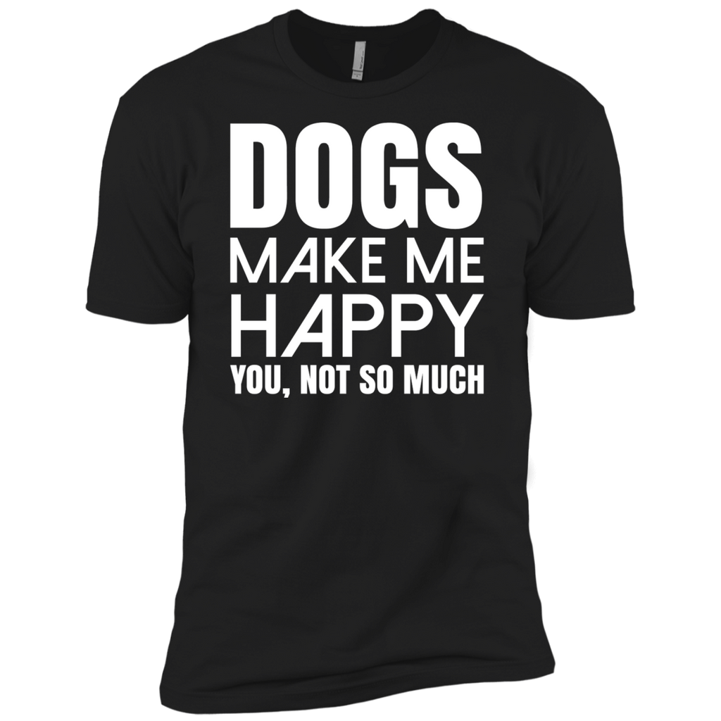dogs make me happy. you, not so much T-Shirt