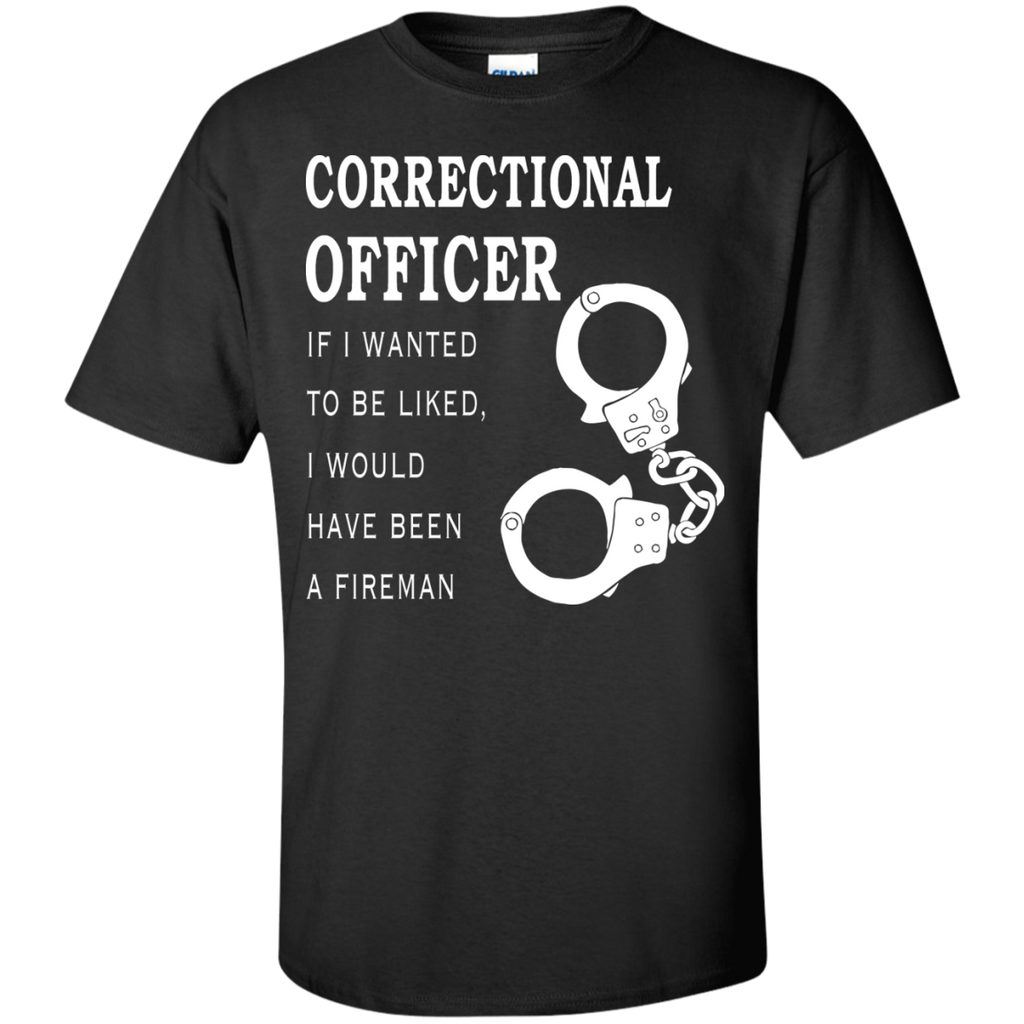 corrections officer-if i wanted to be liked i'd been fireman T-Shirt