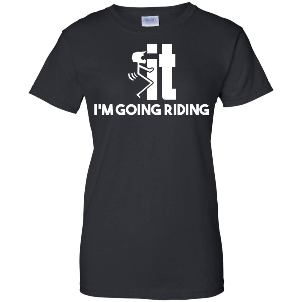 f-it i'm going riding T-Shirt