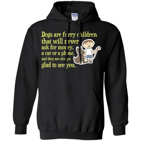dogs are furry children that will never ask for money, a car or  T-Shirt