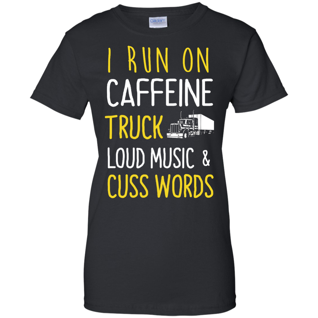 i run on caffeine truck loud music and cuss words T-Shirt