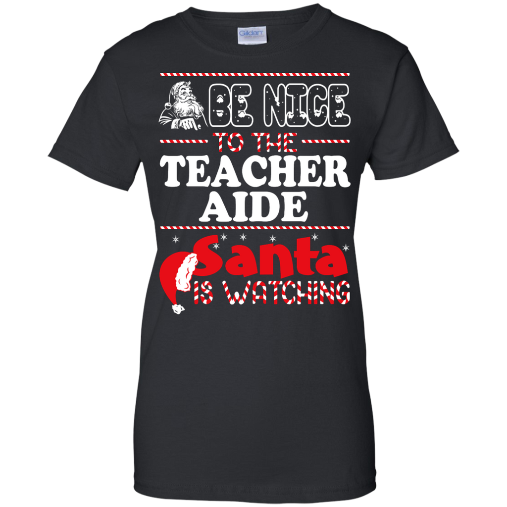 be nice to the teacher aide santa is watching - christmas T-Shirt