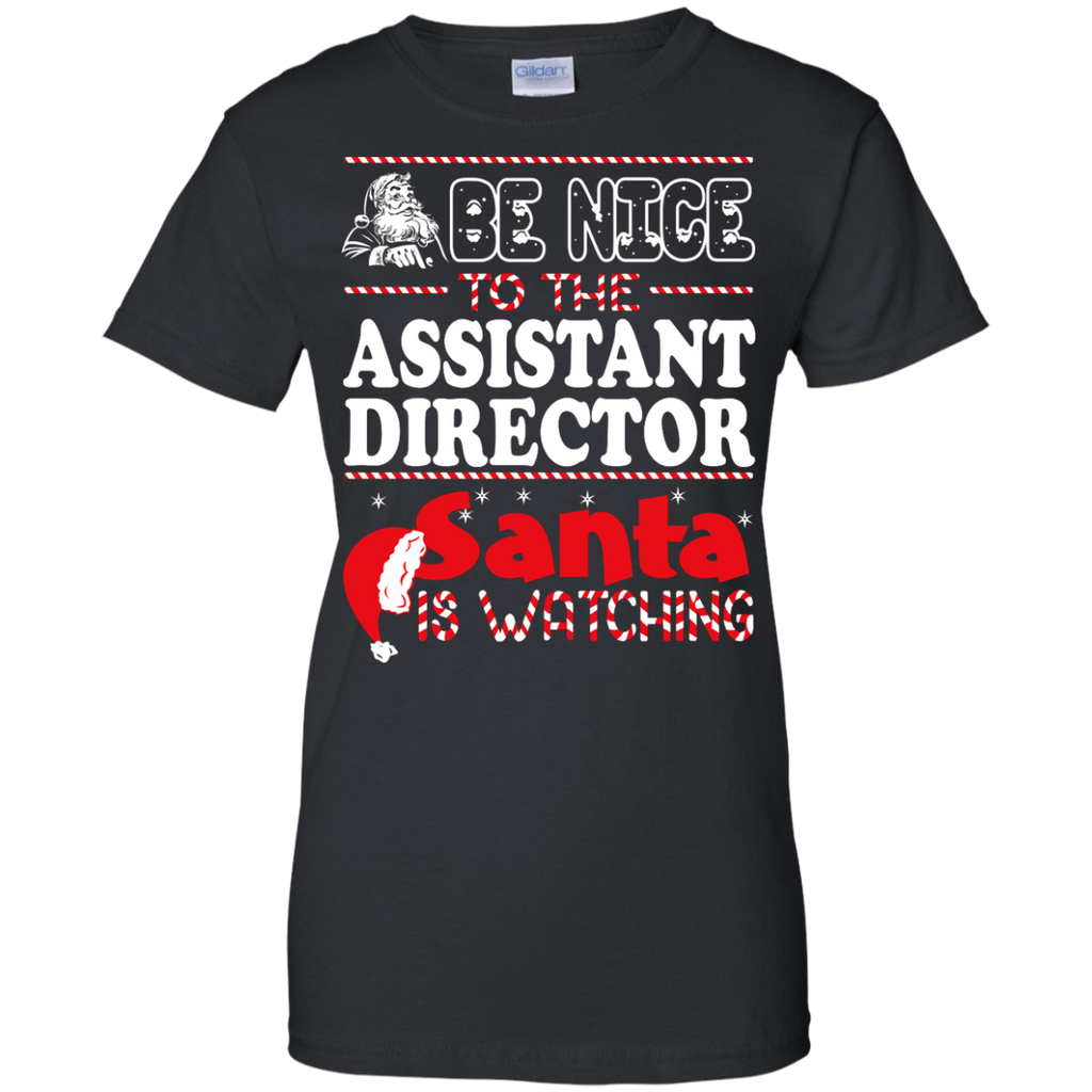be nice to the assistant director santa is watching - christmas T-Shirt