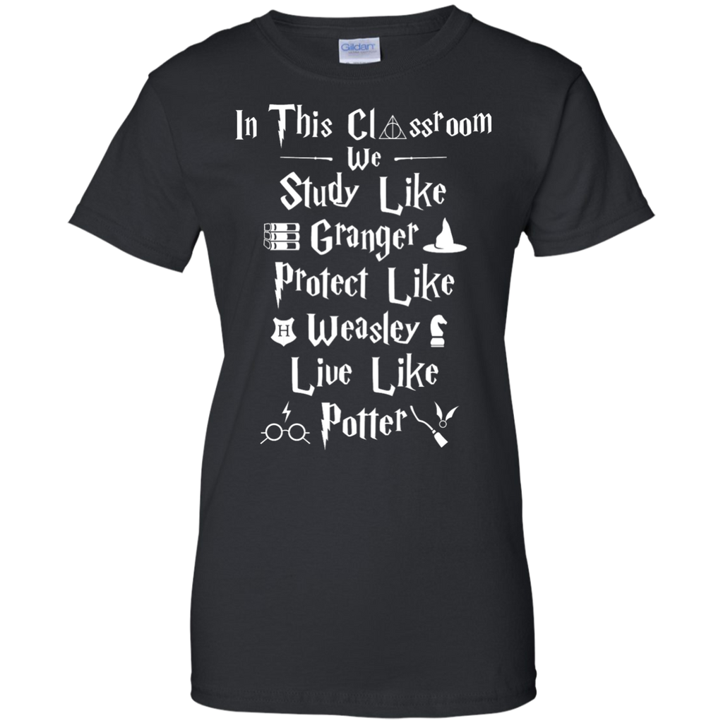 in the class room we study like granger. protect like weasley. live like potter. T-Shirt