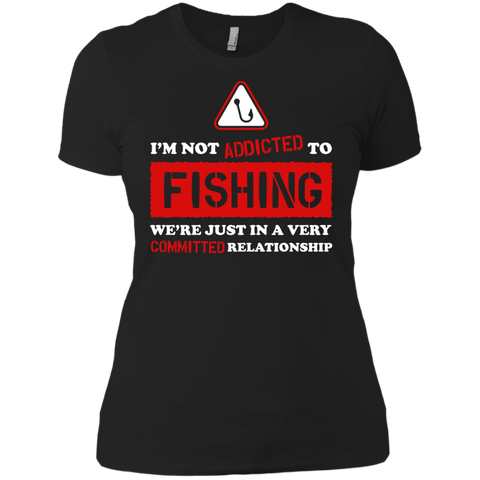 im not addicted to fishing were just in a very committed relatio T-Shirt