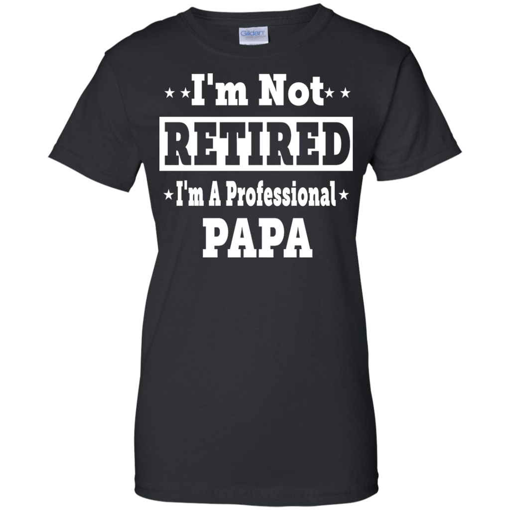 i'm not retired i'm a professional papa T-Shirt