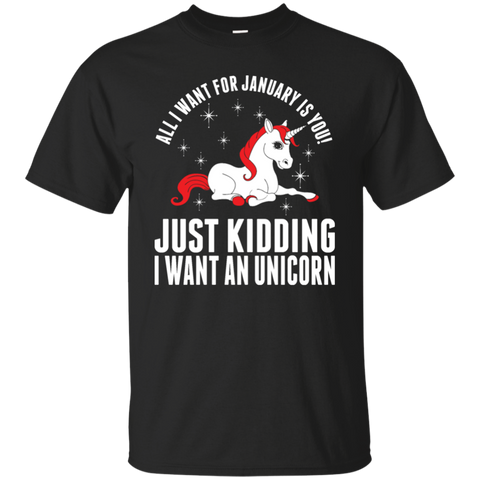 all i want for january is you - just kidding i want an unicorn T-Shirt