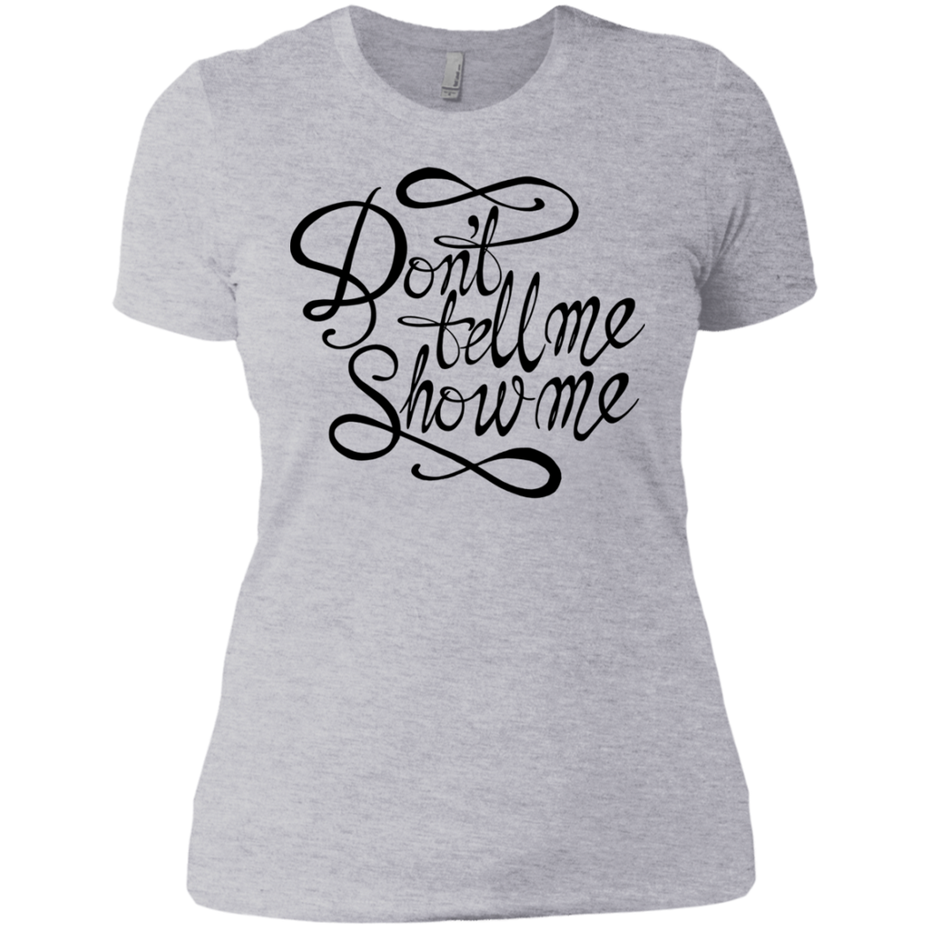 don't tell me. show me! T-Shirt