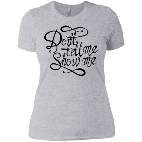 don't tell me. show me! T-Shirt