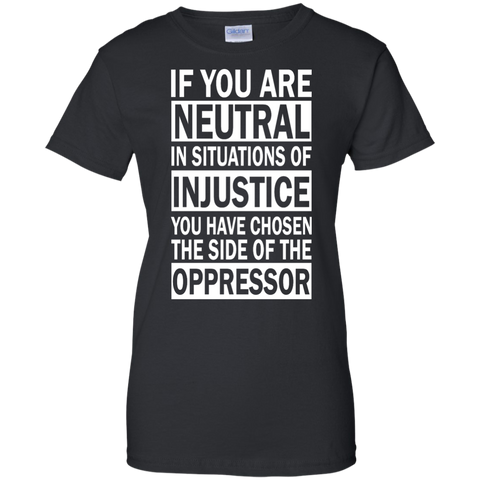 if you are neutral in situations of injustice T-Shirt