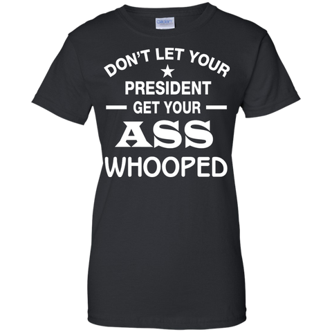 don't let your president get your ass whooped T-Shirt