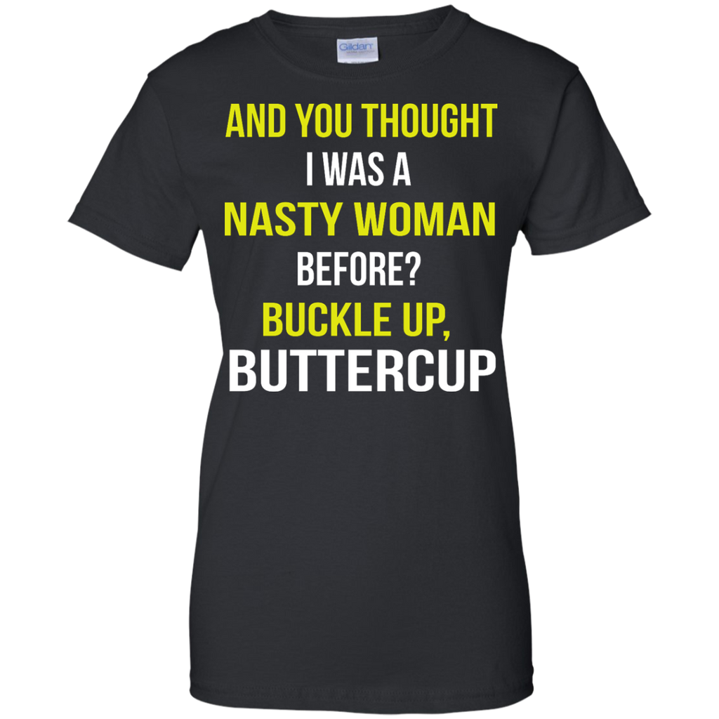 and you thought i was a nasty woman before? T-Shirt
