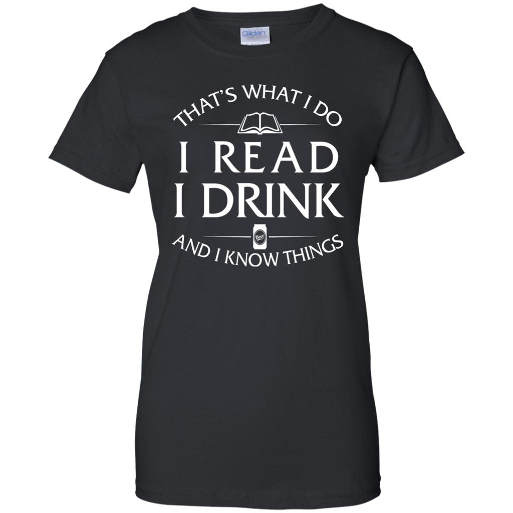i read, i drink and i know things T-Shirt