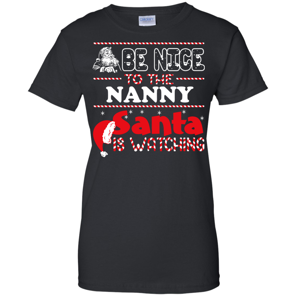 be nice to the nanny santa is watching - christmas T-Shirt