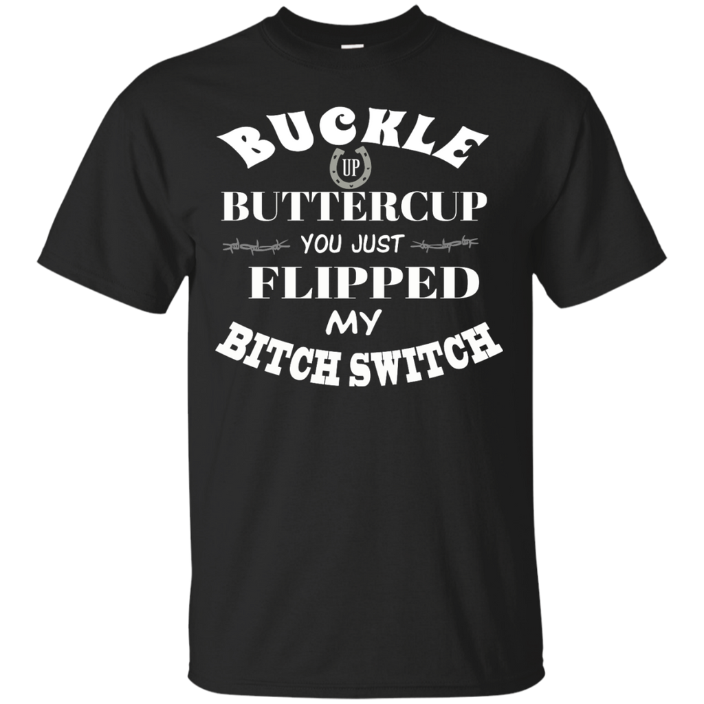 buckle up buttercup you just flipped my bitch switch T-Shirt