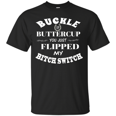 buckle up buttercup you just flipped my bitch switch T-Shirt