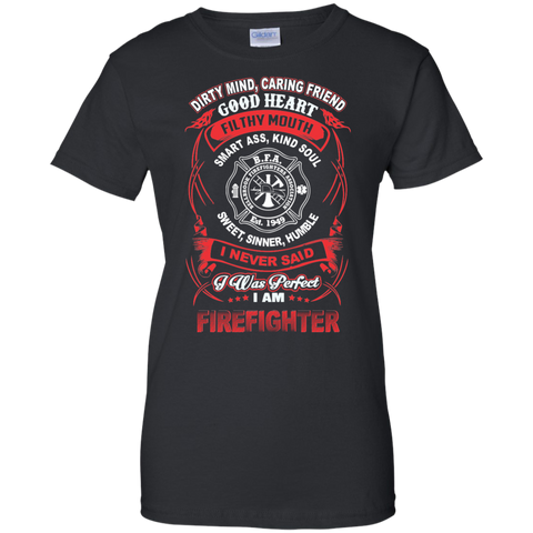 dirty mind, caring friend filthy mouth smart ass, kind soul sweet, sinner, humble i never said i was perfect firefighter T-Shirt